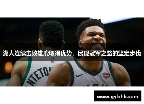 湖人连续击败雄鹿取得优势，展现冠军之路的坚定步伐