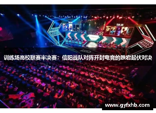 训练场高校联赛半决赛：信阳战队对阵开封电竞的跌宕起伏对决