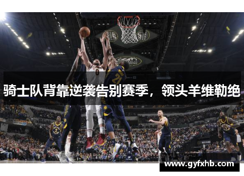 骑士队背靠逆袭告别赛季，领头羊维勒绝