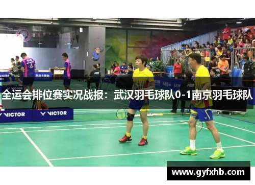 全运会排位赛实况战报：武汉羽毛球队0-1南京羽毛球队