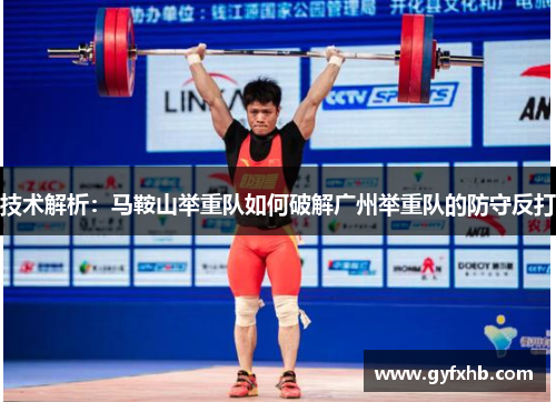技术解析：马鞍山举重队如何破解广州举重队的防守反打