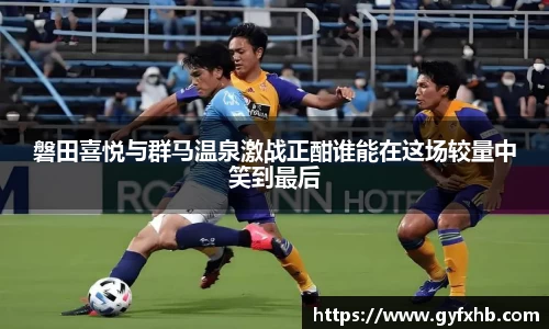 磐田喜悦与群马温泉激战正酣谁能在这场较量中笑到最后