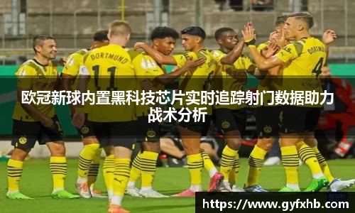 欧冠新球内置黑科技芯片实时追踪射门数据助力战术分析